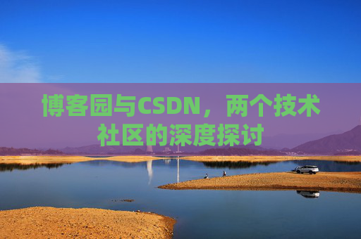 博客园与CSDN，两个技术社区的深度探讨